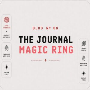 BLOG Nº 06 — The Magic Ring, Mastered: The One Technique Every Amigurumi Starts With